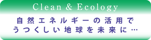 自然エネルギーの活用で、うつくしい地球を未来に・・・