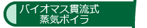 バイオマス貫流式小型蒸気ボイラ